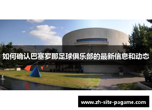 如何确认巴塞罗那足球俱乐部的最新信息和动态