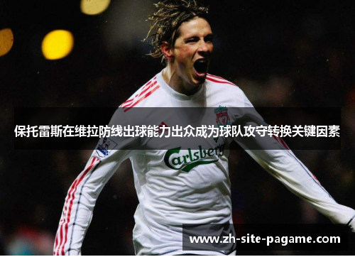 保托雷斯在维拉防线出球能力出众成为球队攻守转换关键因素